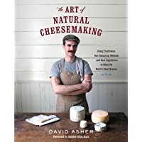The Art of Natural Cheesemaking: Using Traditional- Non-Industrial Methods and Raw Ingredients to Make the Worlds Best…